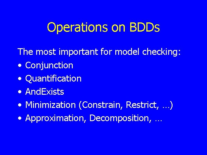 Operations on BDDs The most important for model checking: • Conjunction • Quantification •