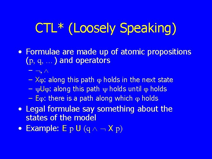 CTL* (Loosely Speaking) • Formulae are made up of atomic propositions (p, q, …)