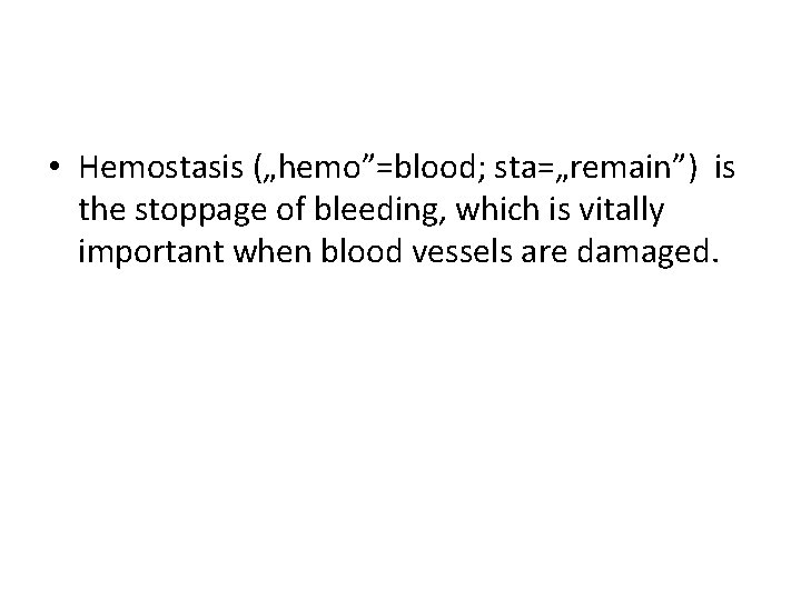  • Hemostasis („hemo”=blood; sta=„remain”) is the stoppage of bleeding, which is vitally important