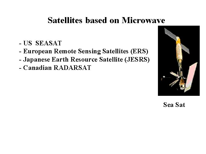 Satellites based on Microwave - US SEASAT - European Remote Sensing Satellites (ERS) -