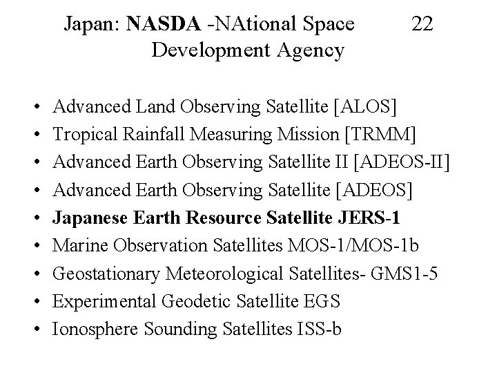 Japan: NASDA -NAtional Space Development Agency • • • 22 Advanced Land Observing Satellite