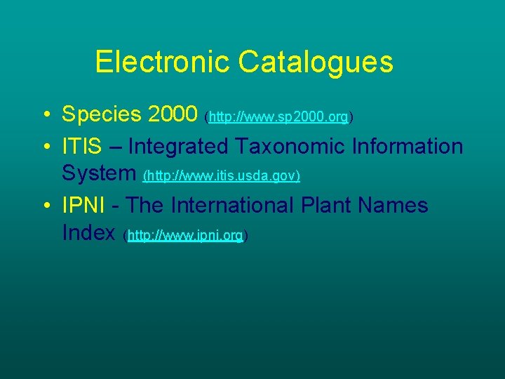 Electronic Catalogues • Species 2000 (http: //www. sp 2000. org) • ITIS – Integrated