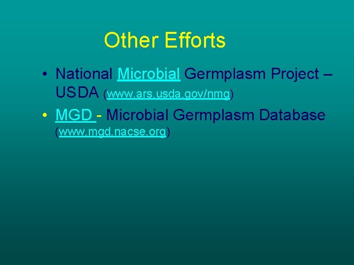 Other Efforts • National Microbial Germplasm Project – USDA (www. ars. usda. gov/nmg) •