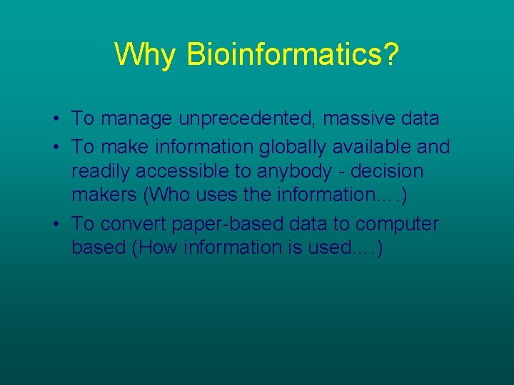 Why Bioinformatics? • To manage unprecedented, massive data • To make information globally available
