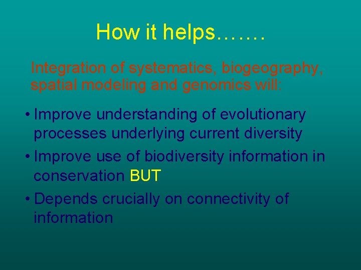 How it helps……. Integration of systematics, biogeography, spatial modeling and genomics will: • Improve
