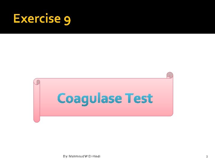 Exercise 9 Coagulase Test By: Mahmoud W El-Hindi 2 