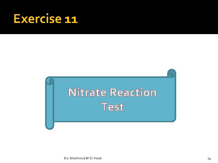 Exercise 11 Nitrate Reaction Test By: Mahmoud W El-Hindi 34 