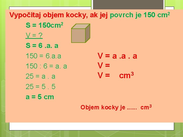 Vypočítaj objem kocky, ak jej povrch je 150 cm 2 S = 150 cm