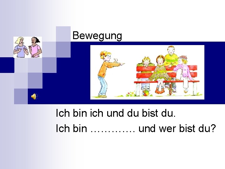 Bewegung Ich bin ich und du bist du. Ich bin …………. und wer bist