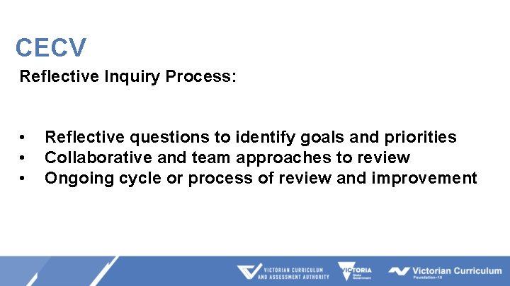 CECV Reflective Inquiry Process: • • • Reflective questions to identify goals and priorities