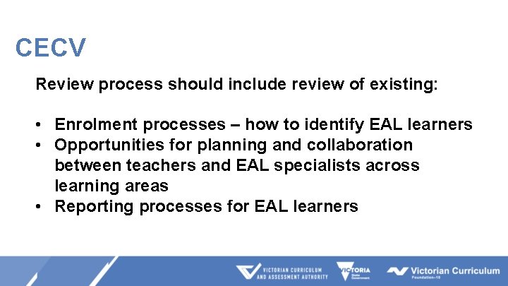 CECV Review process should include review of existing: • Enrolment processes – how to