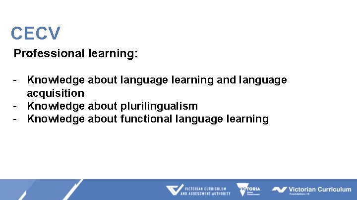 CECV Professional learning: - Knowledge about language learning and language acquisition - Knowledge about