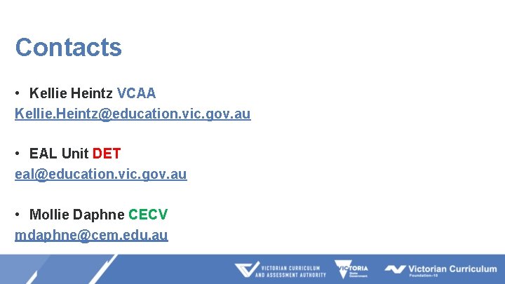 Contacts • Kellie Heintz VCAA Kellie. Heintz@education. vic. gov. au • EAL Unit DET