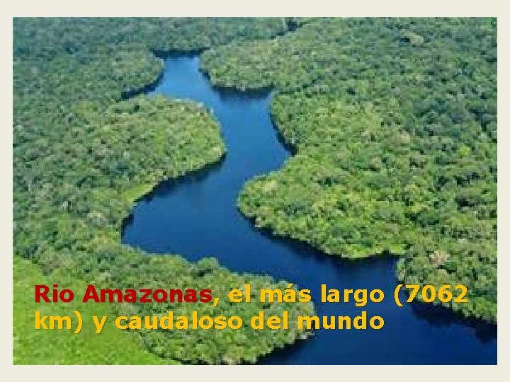 Rio Amazonas, el más largo (7062 km) y caudaloso del mundo 