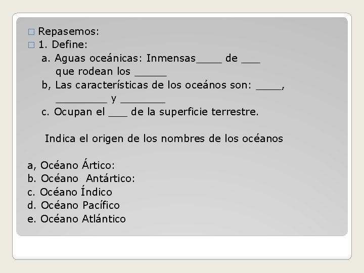 � Repasemos: � 1. Define: a. Aguas oceánicas: Inmensas____ de ___ que rodean los