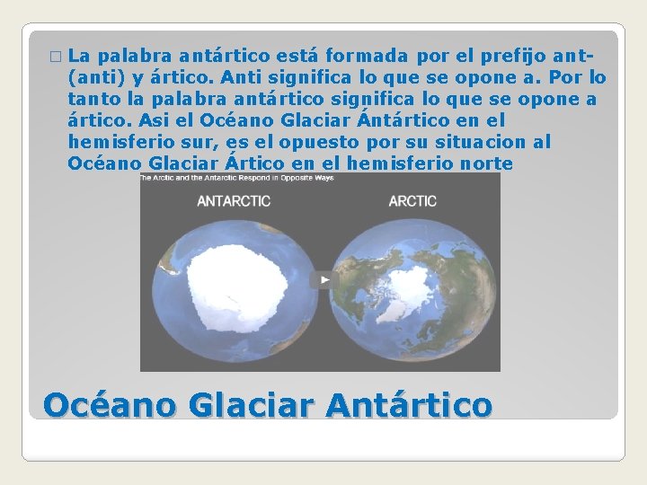 � La palabra antártico está formada por el prefijo ant(anti) y ártico. Anti significa