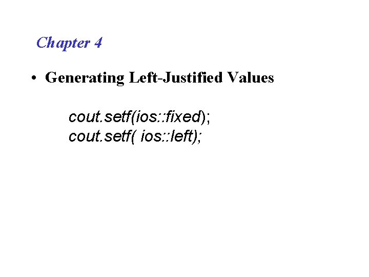 Chapter 4 • Generating Left-Justified Values cout. setf(ios: : fixed); cout. setf( ios: :