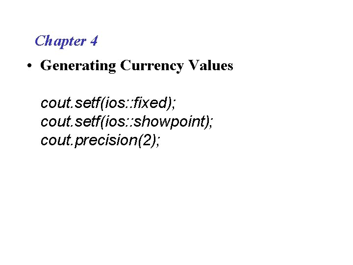 Chapter 4 • Generating Currency Values cout. setf(ios: : fixed); cout. setf(ios: : showpoint);