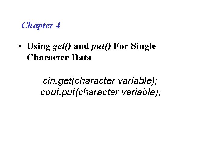 Chapter 4 • Using get() and put() For Single Character Data cin. get(character variable);
