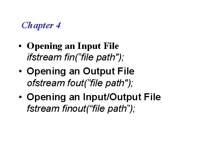 Chapter 4 • Opening an Input File ifstream fin(”file path"); • Opening an Output