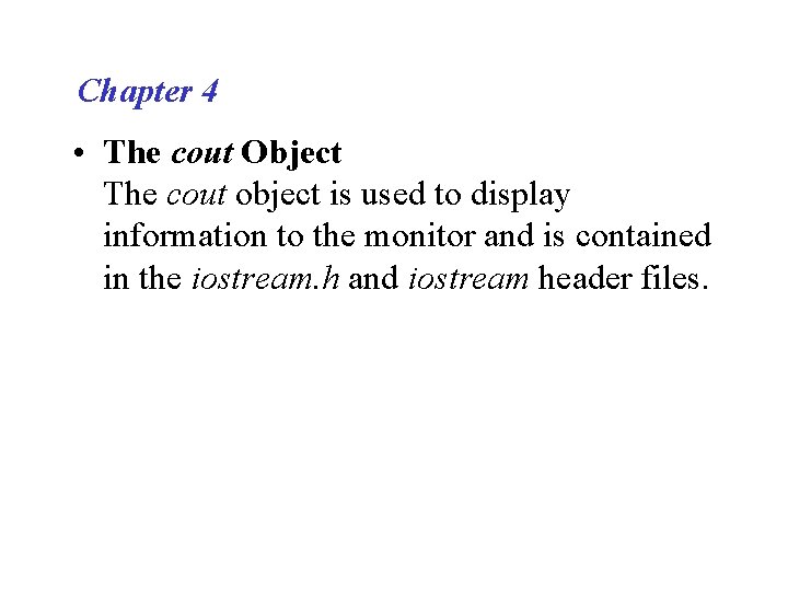 Chapter 4 • The cout Object The cout object is used to display information