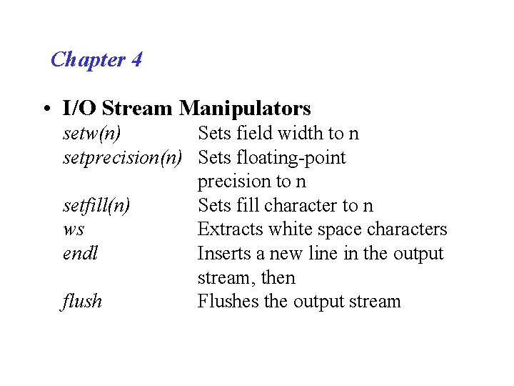 Chapter 4 • I/O Stream Manipulators setw(n) Sets field width to n setprecision(n) Sets