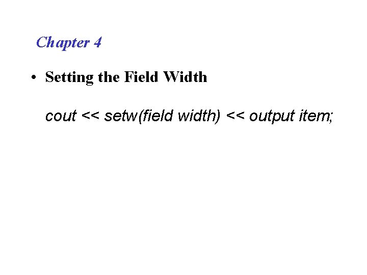 Chapter 4 • Setting the Field Width cout << setw(field width) << output item;