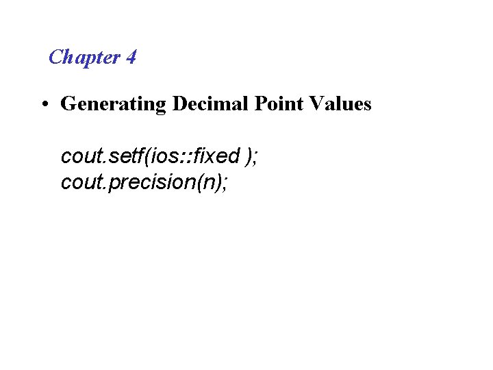 Chapter 4 • Generating Decimal Point Values cout. setf(ios: : fixed ); cout. precision(n);