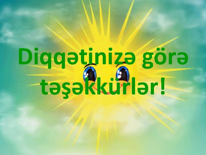 Diqqətinizə görə təşəkkürlər! 