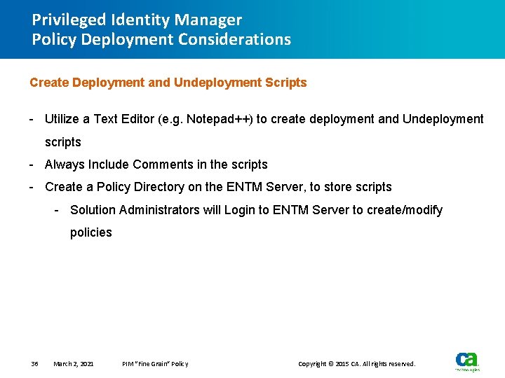 Privileged Identity Manager Policy Deployment Considerations Create Deployment and Undeployment Scripts - Utilize a