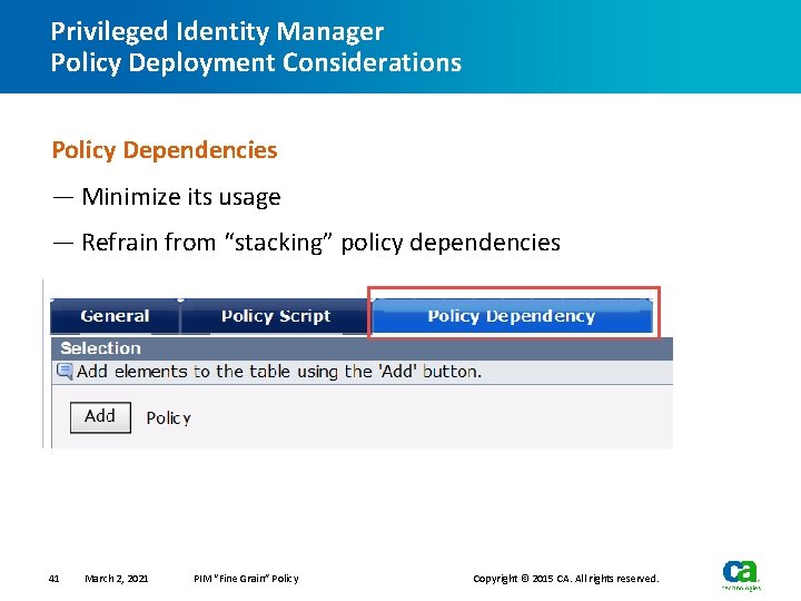 Privileged Identity Manager Policy Deployment Considerations Policy Dependencies — Minimize its usage — Refrain