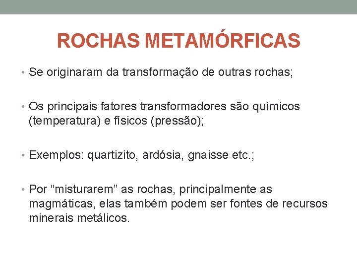 ROCHAS METAMÓRFICAS • Se originaram da transformação de outras rochas; • Os principais fatores