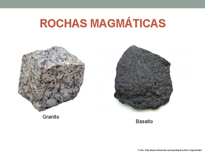 ROCHAS MAGMÁTICAS Granito Basalto Fonte: http: //www. infoescola. com/geologia/rochas-magmaticas/ 
