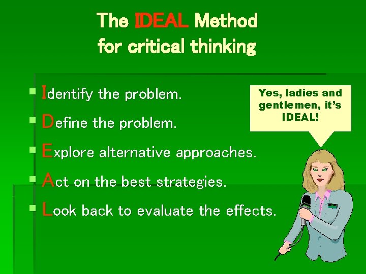 The IDEAL Method for critical thinking Yes, ladies and § Identify the problem. gentlemen,