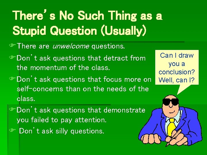 There’s No Such Thing as a Stupid Question (Usually) FThere are unwelcome questions. Can