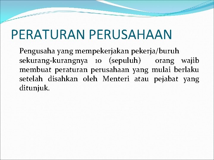 PERATURAN PERUSAHAAN Pengusaha yang mempekerjakan pekerja/buruh sekurang-kurangnya 10 (sepuluh) orang wajib membuat peraturan perusahaan