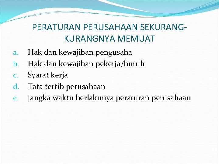 PERATURAN PERUSAHAAN SEKURANGNYA MEMUAT a. b. c. d. e. Hak dan kewajiban pengusaha Hak