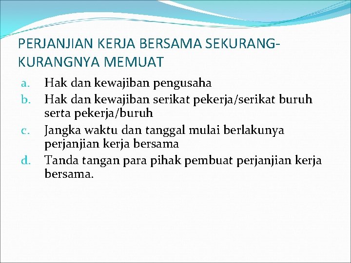 PERJANJIAN KERJA BERSAMA SEKURANGNYA MEMUAT a. b. c. d. Hak dan kewajiban pengusaha Hak