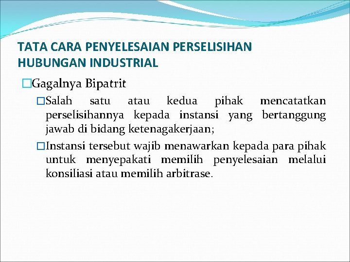 TATA CARA PENYELESAIAN PERSELISIHAN HUBUNGAN INDUSTRIAL �Gagalnya Bipatrit �Salah satu atau kedua pihak mencatatkan