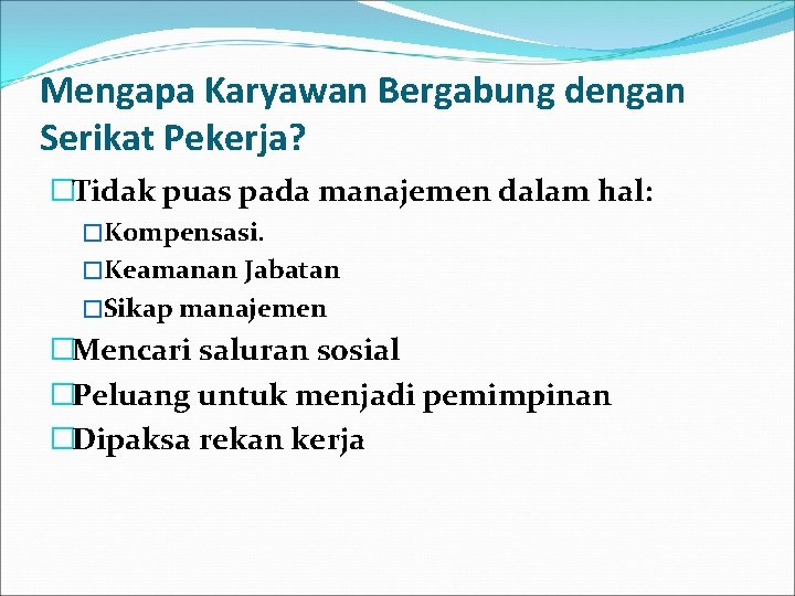 Mengapa Karyawan Bergabung dengan Serikat Pekerja? �Tidak puas pada manajemen dalam hal: �Kompensasi. �Keamanan