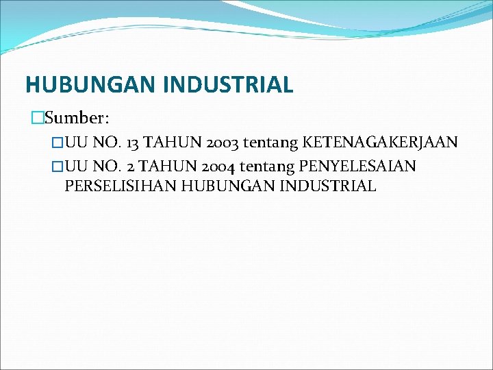 HUBUNGAN INDUSTRIAL �Sumber: �UU NO. 13 TAHUN 2003 tentang KETENAGAKERJAAN �UU NO. 2 TAHUN