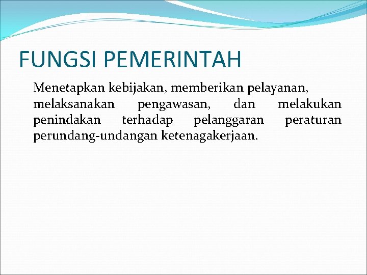 FUNGSI PEMERINTAH Menetapkan kebijakan, memberikan pelayanan, melaksanakan pengawasan, dan melakukan penindakan terhadap pelanggaran peraturan