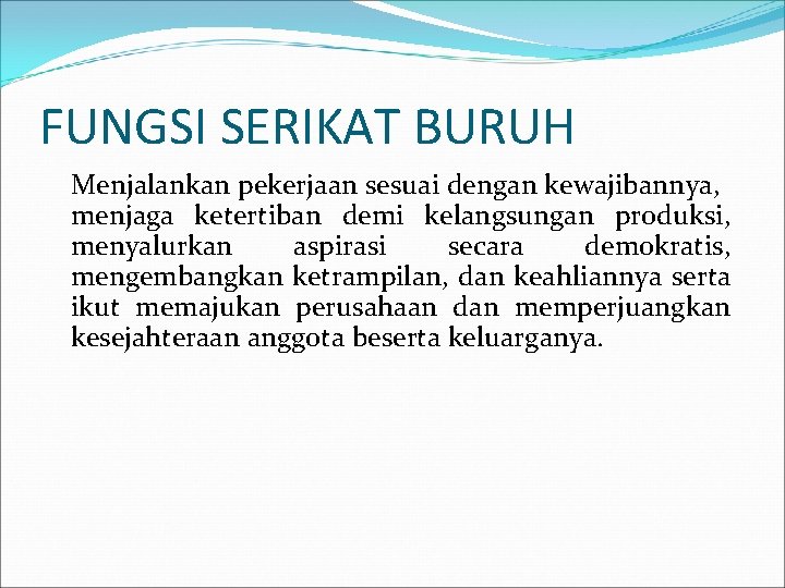 FUNGSI SERIKAT BURUH Menjalankan pekerjaan sesuai dengan kewajibannya, menjaga ketertiban demi kelangsungan produksi, menyalurkan