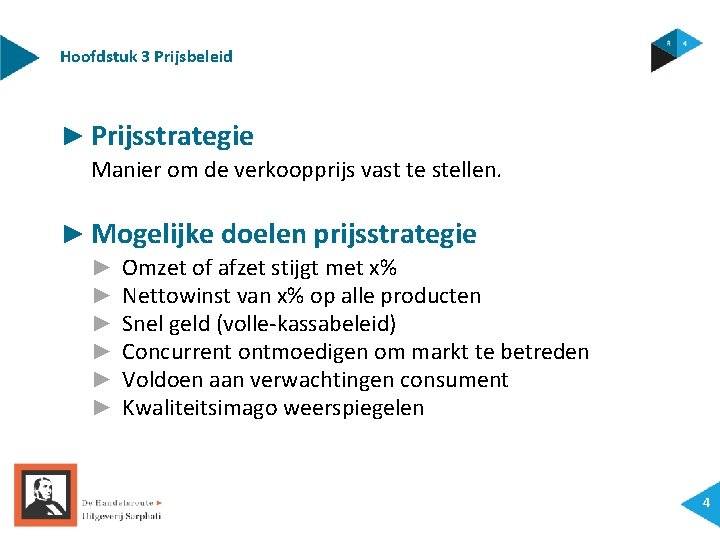 Hoofdstuk 3 Prijsbeleid ► Prijsstrategie Manier om de verkoopprijs vast te stellen. ► Mogelijke