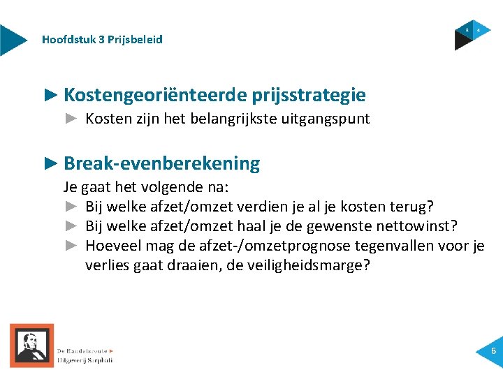 Hoofdstuk 3 Prijsbeleid ► Kostengeoriënteerde prijsstrategie ► Kosten zijn het belangrijkste uitgangspunt ► Break-evenberekening