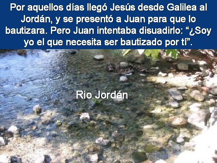 Por aquellos días llegó Jesús desde Galilea al Jordán, y se presentó a Juan