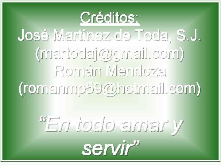 Créditos: José Martínez de Toda, S. J. (martodaj@gmail. com) Román Mendoza (romanmp 59@hotmail. com)