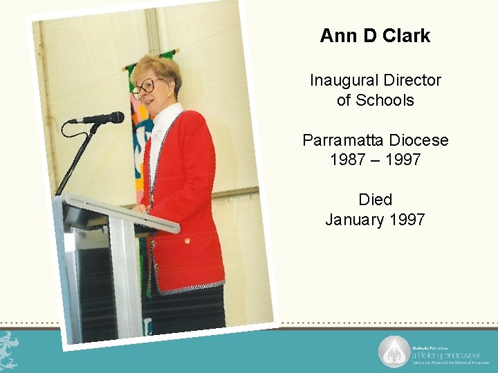 Ann D Clark Inaugural Director of Schools Parramatta Diocese 1987 – 1997 Died January