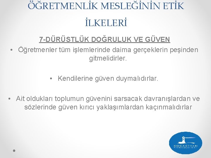 ÖĞRETMENLİK MESLEĞİNİN ETİK İLKELERİ 7 -DÜRÜSTLÜK DOĞRULUK VE GÜVEN • Öğretmenler tüm işlemlerinde daima