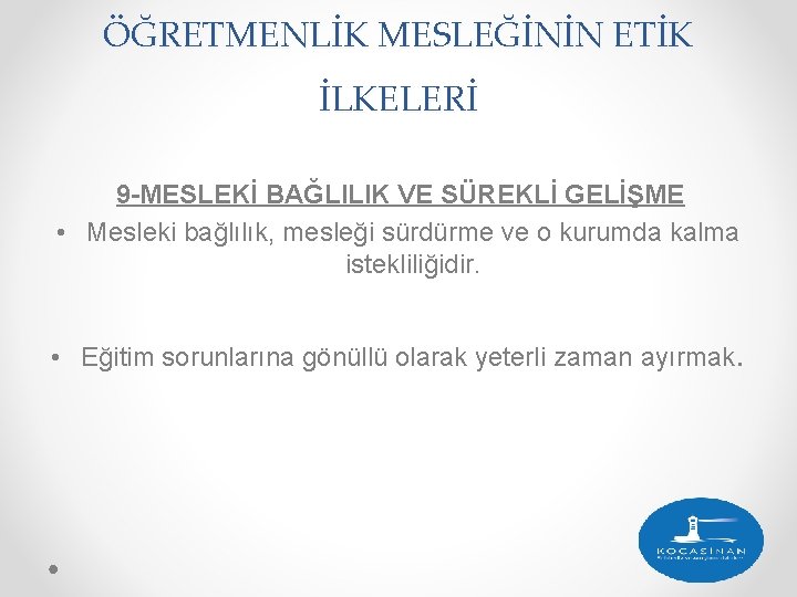 ÖĞRETMENLİK MESLEĞİNİN ETİK İLKELERİ 9 -MESLEKİ BAĞLILIK VE SÜREKLİ GELİŞME • Mesleki bağlılık, mesleği